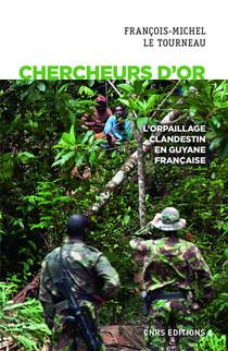 Chercheurs D'or ; L'orpaillage Clandestin En Guyane Francaise 