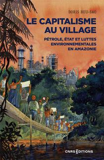 Le Capitalisme Au Village : Petrole, Etat Et Luttes Environnementales En Amazonie 