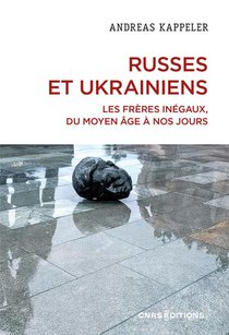 Russes Et Ukrainiens : Les Freres Inegaux, Du Moyen Age A Nos Jours 