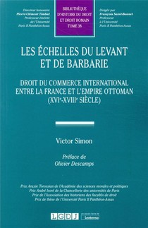 Les Echelles Du Levant Et De Barbarie ; Droit Du Commerce International Entre La France Et L'empire Ottoman (xvie-xviiie Siecle) 