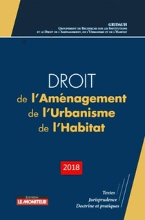 Droit De L'amenagement, De L'urbanisme, De L'habitat (edition 2018) 