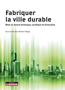 Fabriquer La Ville Durable ; Mise En Oeuvre Technique, Juridique Et Financiere 