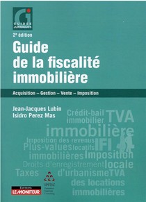 Guide De La Fiscalite Immobiliere : Acquisition - Gestion - Vente - Imposition 