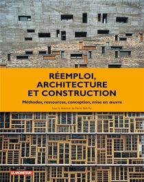 Reemploi, Architecture Et Construction : Methodes, Ressources, Conception, Mise En Oeuvre 
