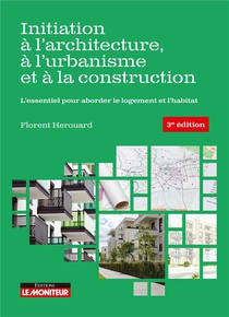Initiation A L'architecture, A L'urbanisme Et A La Construction : L'essentiel Pour Aborder Le Logement Et L'habitat (3e Edition) 