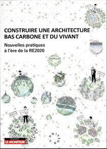 Construire Une Architecture Bas Carbone Et Du Vivant : Nouvelles Pratiques A L'ere De La Re2020 