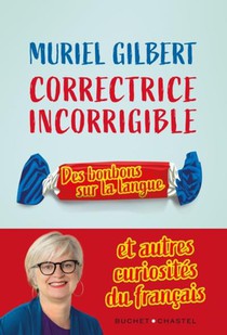 Correctrice Incorrigible : Des Bonbons Sur La Langue Et Autres Curiosites Du Francais 