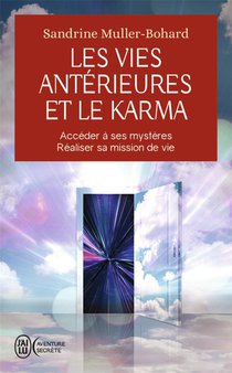 Les Vies Anterieures Et Le Karma : Acceder A Ses Mysteres Et Realiser Sa Mission De Vie 