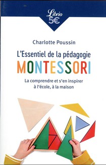 L'essentiel De La Pedagogie Montessori : La Comprendre Et S'en Inspirer A L'ecole, A La Maison 