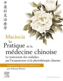 Maciocia, La Pratique De La Medecine Chinoise : Traitement Des Maladies Par L'acupuncture Et La Phytotherapie Chinoise (2e Edition) 