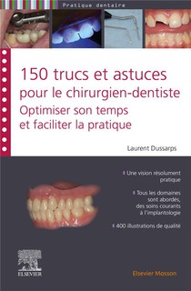 150 Trucs Et Astuces Pour Le Chirurgien-dentiste : Optimiser Son Temps Et Faciliter La Pratique 