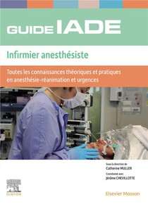 Guide Iade : Infirmier Anesthesiste ; Toutes Les Connaissances Theoriques Et Pratiques En Anesthesie-reanimation Et Urgences 