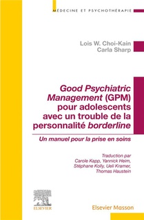 Good Psychiatric Management (gpm) Pour Adolescents Avec Un Trouble De La Personnalite Borderline : Un Manuel Pour La Prise En Soins 