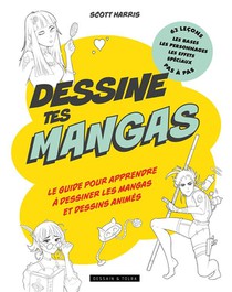 Dessine Tes Mangas : Le Guide Pour Apprendre A Dessiner Les Mangas Et Dessins Animes 