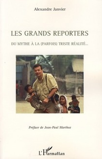 Les Grands Reporters ; Du Mythe A La (parfois) Triste Realite... 
