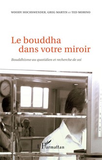 Le Bouddha Dans Votre Miroir ; Bouddhisme Au Quotidien Et Recherche De Soi 