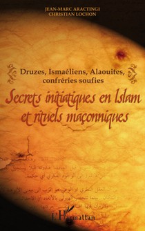Druzes, Ismaeliens, Alaouites, Confreries Soufies ; Secrets Initiatiques En Islam Et Rituels Maconniques 