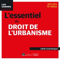L'essentiel Du Droit De L'urbanisme : Une Presentation Des Rouages Fondamentaux Du Droit De L'urbanisme A Jour Des Textes Applicables En 2022 (19e Edition) 