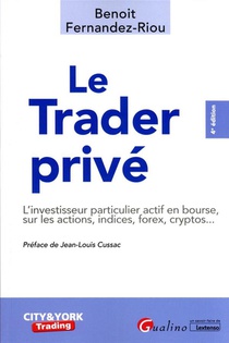 Le Trader Prive : Le Particulier Sur Les Marches D'actions, Indices, Matieres Premieres, Forex Et Cryptos (4e Edition) 