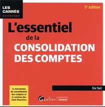 L'essentiel De La Consolidation Des Comptes : Le Mecanisme De Consolidation Des Comptes Et Le Contenu Des Etats Financier (5e Edition) 