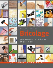 Bricolage ; 300 Astuces, Techniques Et Pas A Pas 