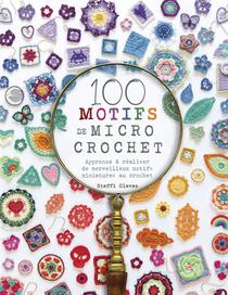 100 Motifs De Micro Crochet : Apprenez A Realiser De Merveilleux Motifs Miniatures Au Crochet 