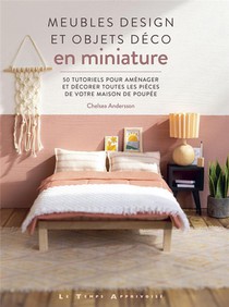 Meubles Design Et Objets Deco En Miniature : 50 Tutoriels Pour Amenager Et Decorer Toutes Les Pieces De Votre Maison De Poupee 