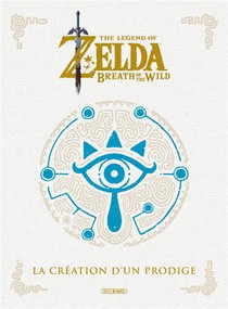 The Legend Of Zelda : Breath Of The Wild ; La Creation D'un Prodige 