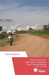Toujours Plus Vite ? Logistique Et Capitalisme Dans L'afrique Miniere : Zambie / Rd Congo 