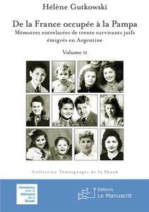 De La France Occupee A La Pampa : Memoires Entrelacees De Trente Survivants Juifs Emigres En Argentine Tome 2 