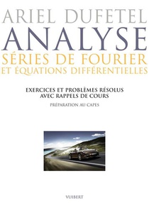 Analyse ; Series De Fourier Et Equations Differentielles ; Capes Et Agregation Interne ; Exercices Et Problemes Resolus Avec Rappels De Cours 