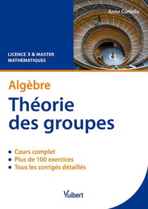Algebre ; Theorie Des Groupes ; Licence 3 ; Cours Et Exercices Corriges 