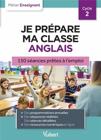 Metier Enseignant ; Professeur Des Ecoles : Je Prepare Ma Classe Anglais Cp, Ce1, Ce2 ; 150 Seances Pour Le Cycle 2 