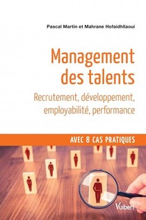 Management Des Talents ; Recrutement, Developpement, Employabilite, Performance ; Avec 8 Cas Pratiques 