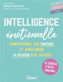 Intelligence Emotionnelle : 10 Seances D'autocoaching Pour Mieux Se Comprendre Et Ameliorer Sa Relation Aux Autres 