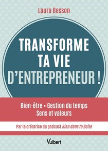 Transforme Ta Vie D'entrepreneur ! Bien Etre - Gestion Du Temps - Sens Et Valeurs... 