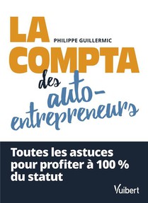 La Compta Des Auto-entrepreneurs : Toutes Les Astuces Pour Profiter A 100 % Du Statut 