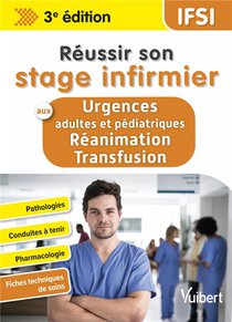 Reussir Son Stage Infirmier : Aux Urgences : Reanimation - Transfusion - Pathologies - Conduites A Tenir (3e Edition) 