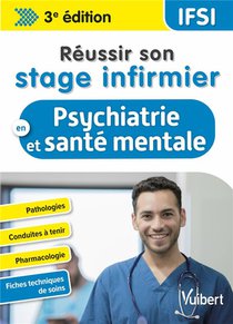 Reussir Son Stage Infirmier : En Psychiatrie Et Sante Mentale : Pathologies ; Conduites A Tenir 