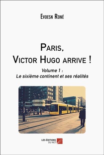 Paris, Victor Hugo Arrive ! T.1 : Le Sixieme Continent Et Ses Realites 