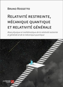 Relativite Restreinte, Mecanique Quantique Et Relativite Generale : Base Physique Et Mathematique De La Relativite Restreinte Et Generale Et De La Mecanique Quantique 