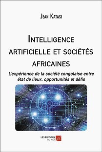 Intelligence Artificielle Et Societes Africaines : L'experience De La Societe Congolaise Entre Etat De Lieux, Opportunites Et Defis 