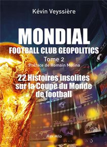 Mondial Football Club Geopolitics T.2 : 22 Histoires Insolites Sur La Coupe Du Monde De Football 