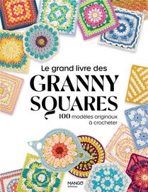 Le Grand Livre Des Granny Squares : 100 Modeles Originaux A Crocheter 
