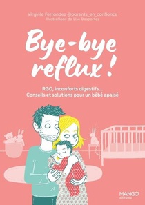 Bye-bye Reflux ! Rgo, Inconforts Digestifs... Conseils Et Solutions Pour Un Bebe Apaise 