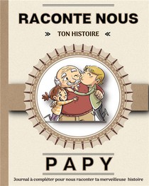 Papy Raconte Nous Ton Histoire : Livre A Completer Avec Ses Petits Enfants. Un Cadeau Unique, Original Et Personnel Pour Des Moments De Complicite Avec Son Grand-pere 