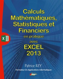 Calculs Mathematiques, Statistiques Et Financiers En Pratique Avec Excel 2013 