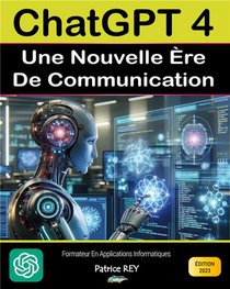 Chatgpt 4 - Une Nouvelle Ere De Communication : Edition 2023 
