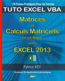 Matrices Et Calculs Matriciels Avec Excel 2013 ; Tuto Excel Vba ; 79 Fiches Pratiques Pour Se Former 