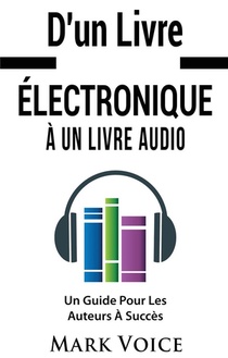 D'un Livre Electronique A Un Livre Audio ; Un Guide Pour Les Auteurs A Succes 